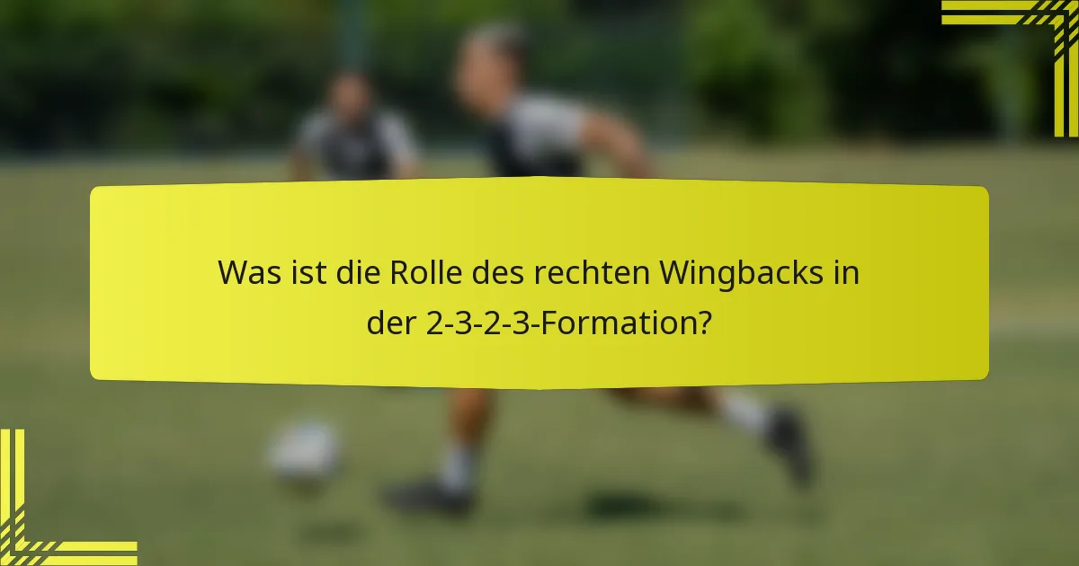 Was ist die Rolle des rechten Wingbacks in der 2-3-2-3-Formation?