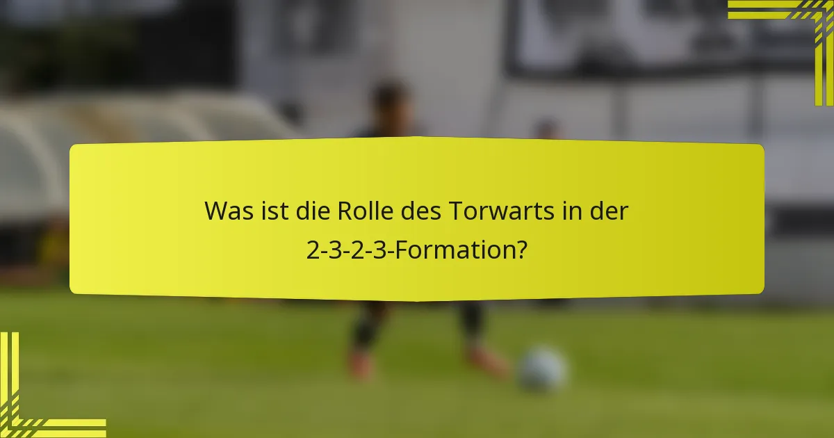 Was ist die Rolle des Torwarts in der 2-3-2-3-Formation?