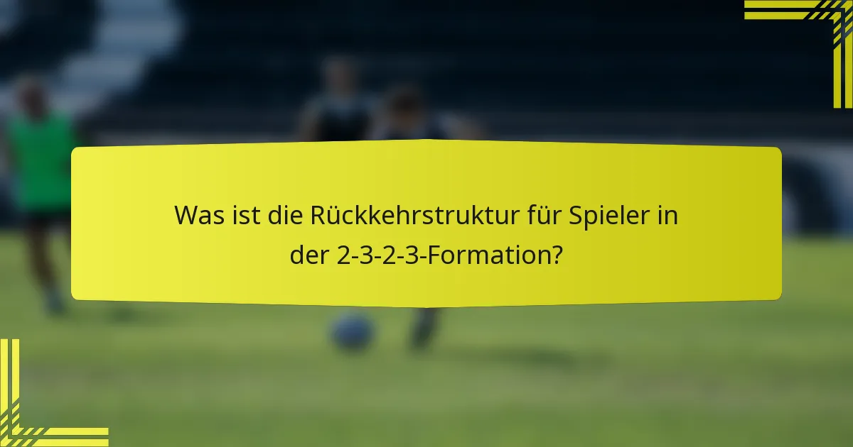 Was ist die Rückkehrstruktur für Spieler in der 2-3-2-3-Formation?