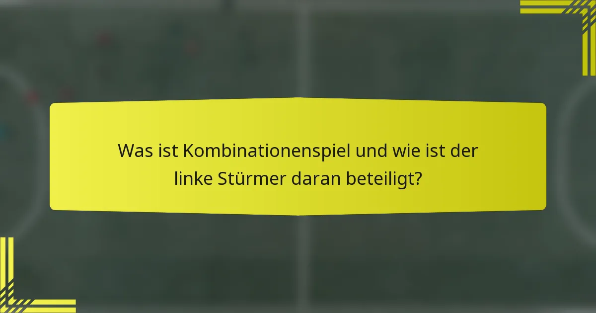 Was ist Kombinationenspiel und wie ist der linke Stürmer daran beteiligt?