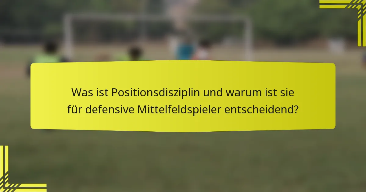 Was ist Positionsdisziplin und warum ist sie für defensive Mittelfeldspieler entscheidend?