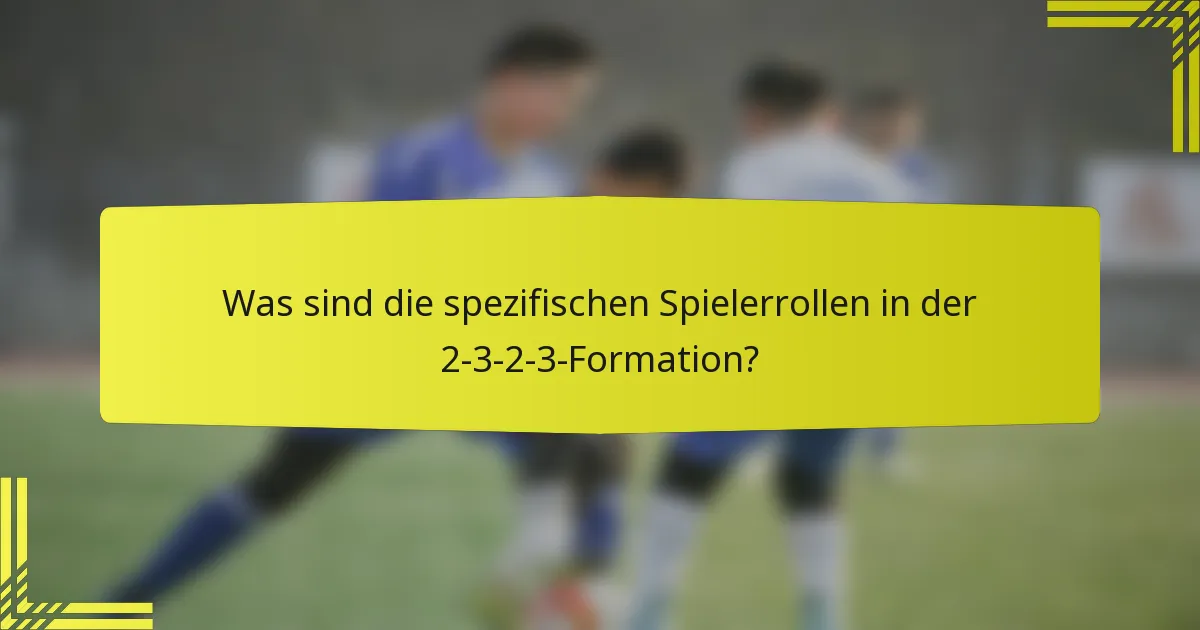 Was sind die spezifischen Spielerrollen in der 2-3-2-3-Formation?