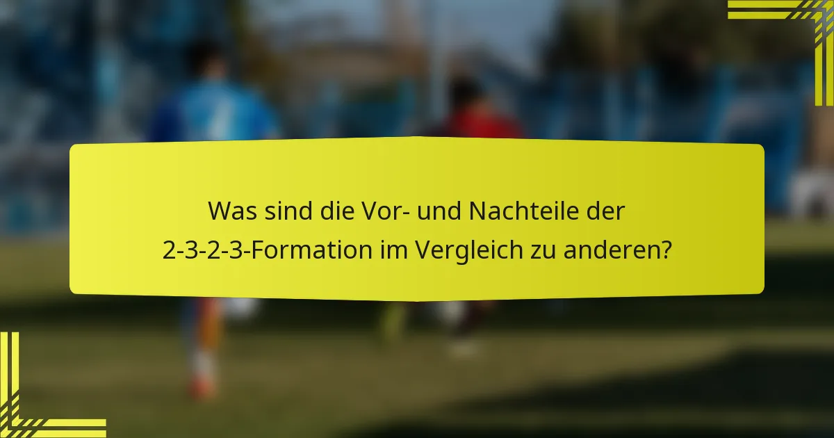 Was sind die Vor- und Nachteile der 2-3-2-3-Formation im Vergleich zu anderen?