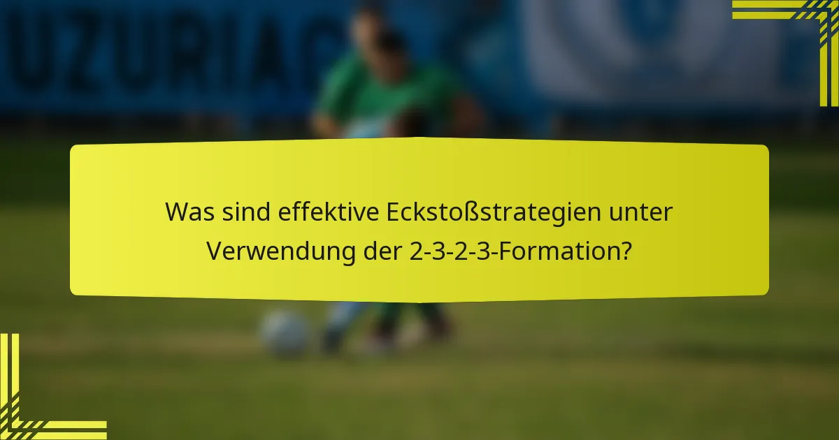 Was sind effektive Eckstoßstrategien unter Verwendung der 2-3-2-3-Formation?