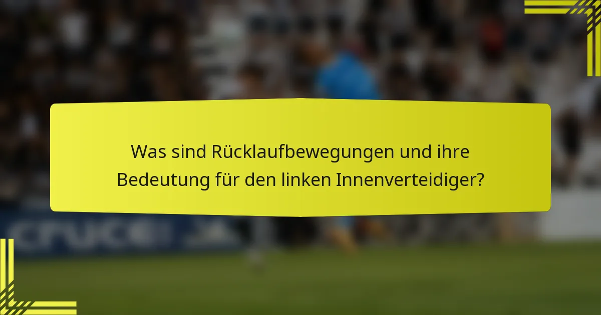 Was sind Rücklaufbewegungen und ihre Bedeutung für den linken Innenverteidiger?