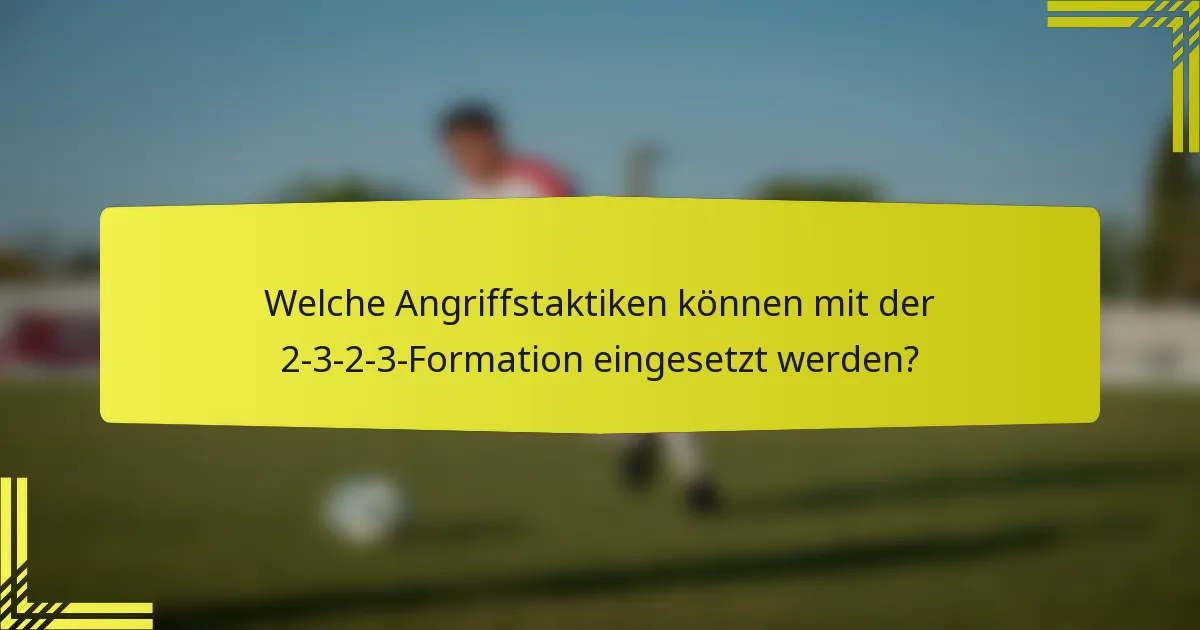 Welche Angriffstaktiken können mit der 2-3-2-3-Formation eingesetzt werden?