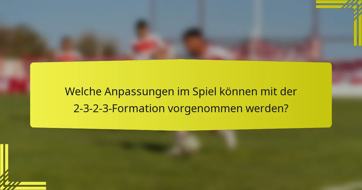Welche Anpassungen im Spiel können mit der 2-3-2-3-Formation vorgenommen werden?