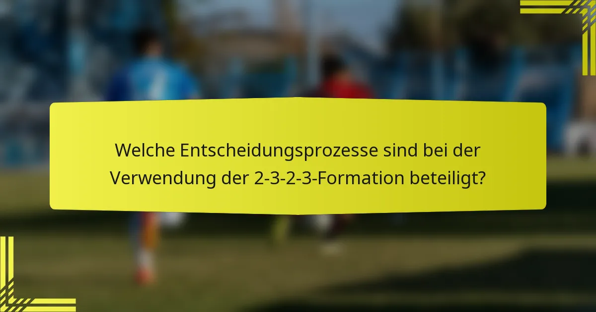 Welche Entscheidungsprozesse sind bei der Verwendung der 2-3-2-3-Formation beteiligt?