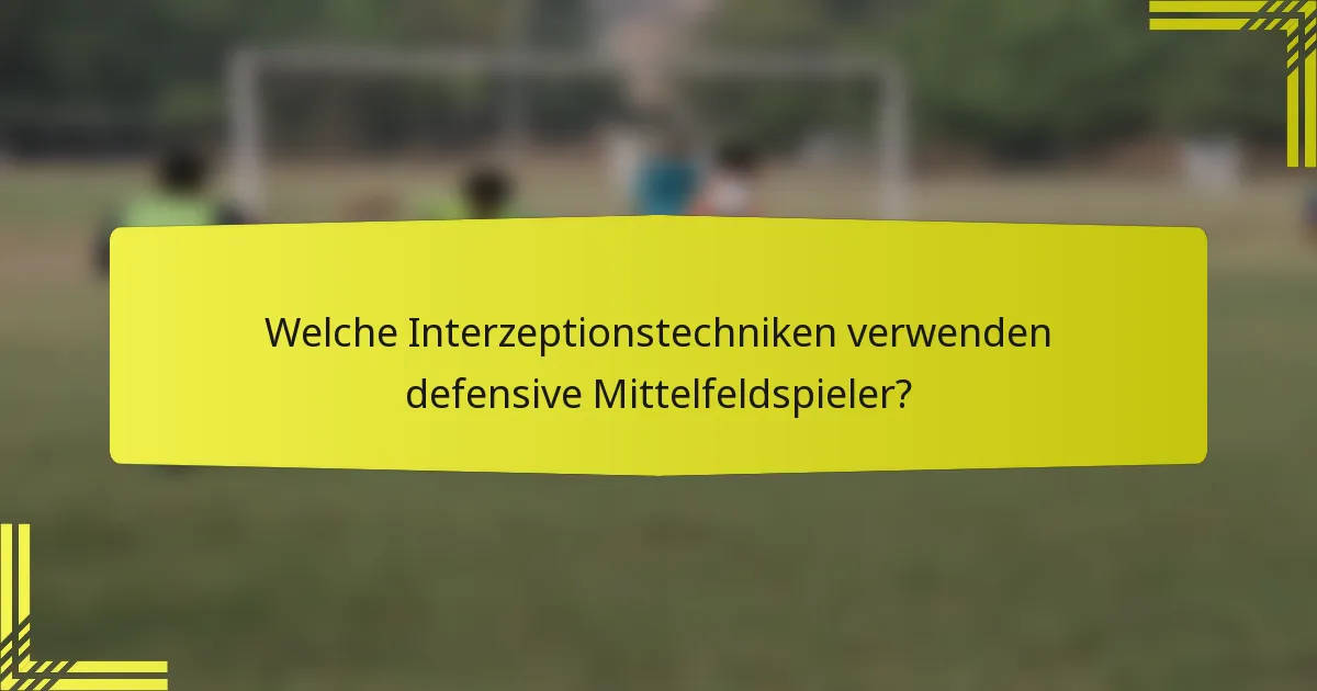 Welche Interzeptionstechniken verwenden defensive Mittelfeldspieler?
