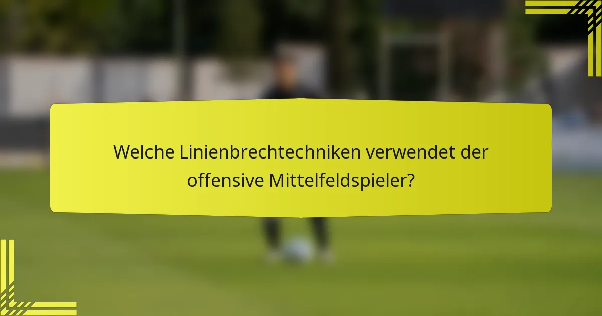 Welche Linienbrechtechniken verwendet der offensive Mittelfeldspieler?