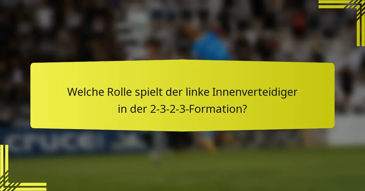 Welche Rolle spielt der linke Innenverteidiger in der 2-3-2-3-Formation?