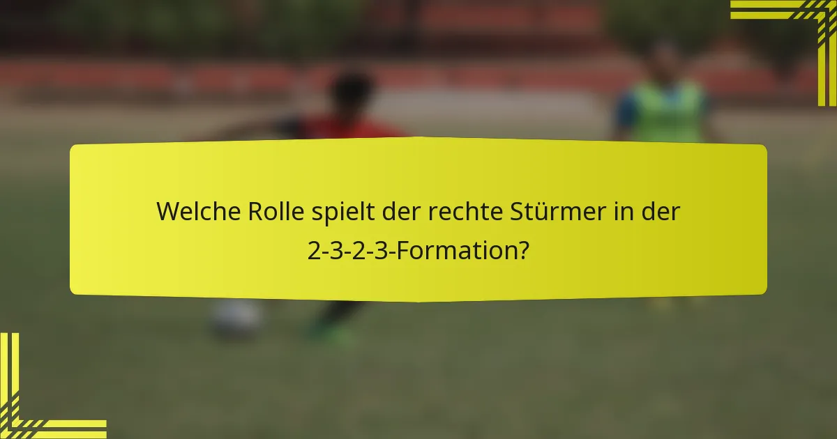 Welche Rolle spielt der rechte Stürmer in der 2-3-2-3-Formation?