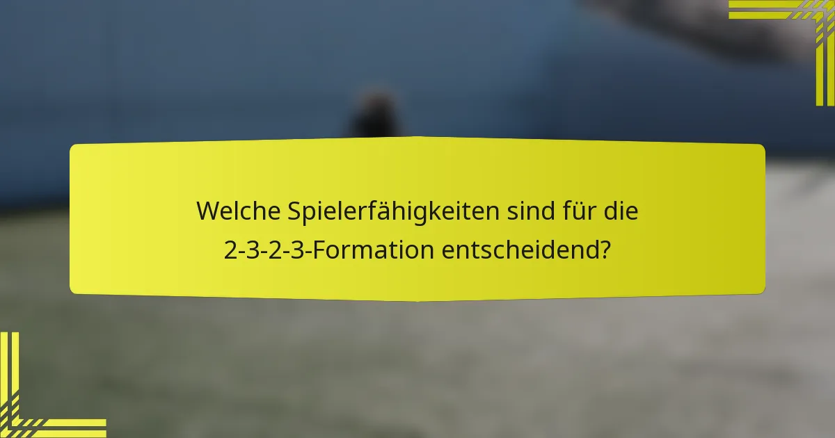 Welche Spielerfähigkeiten sind für die 2-3-2-3-Formation entscheidend?