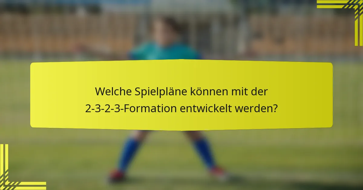 Welche Spielpläne können mit der 2-3-2-3-Formation entwickelt werden?