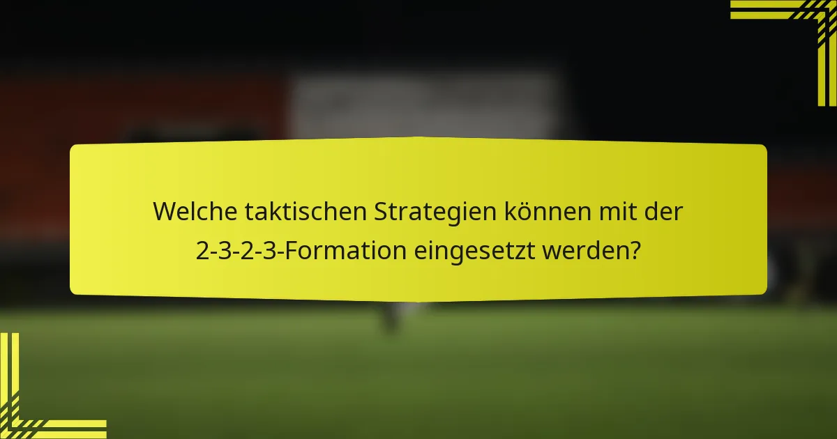 Welche taktischen Strategien können mit der 2-3-2-3-Formation eingesetzt werden?