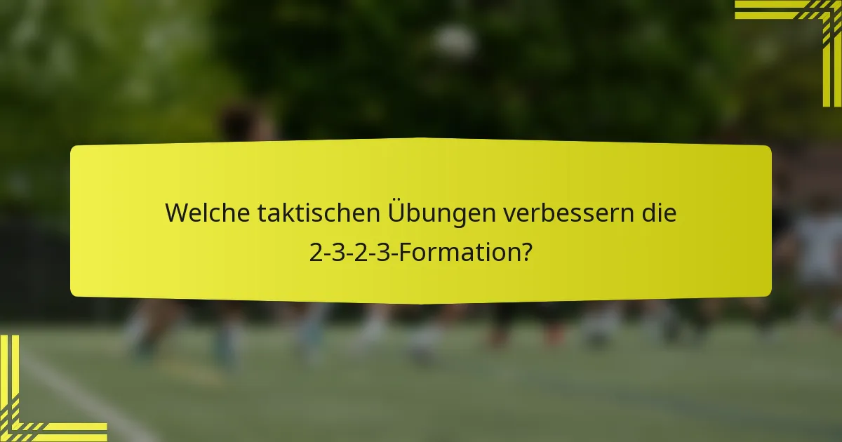 Welche taktischen Übungen verbessern die 2-3-2-3-Formation?