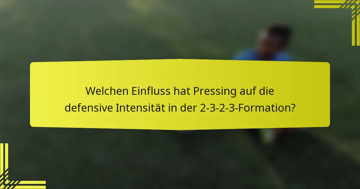 Welchen Einfluss hat Pressing auf die defensive Intensität in der 2-3-2-3-Formation?