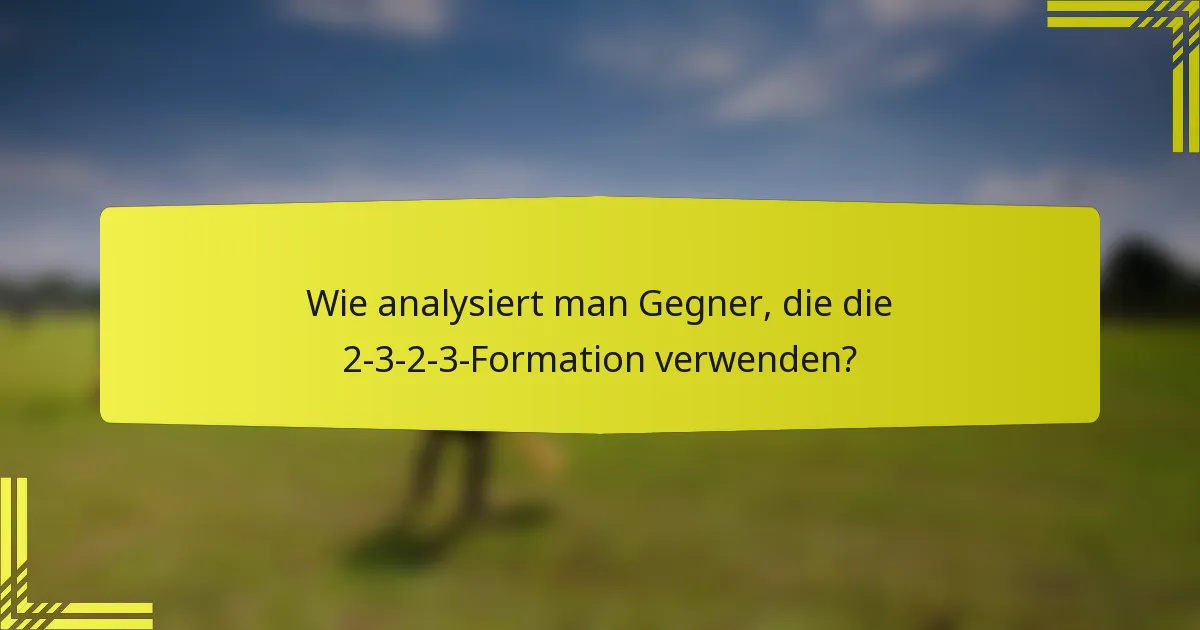 Wie analysiert man Gegner, die die 2-3-2-3-Formation verwenden?