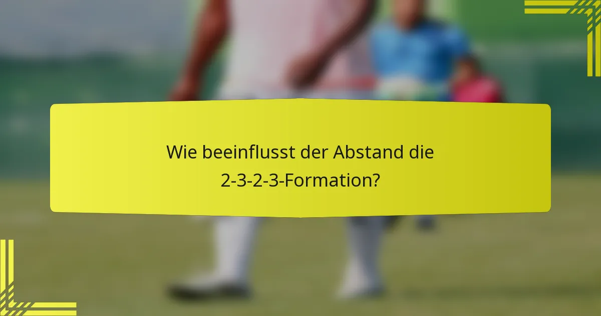 Wie beeinflusst der Abstand die 2-3-2-3-Formation?