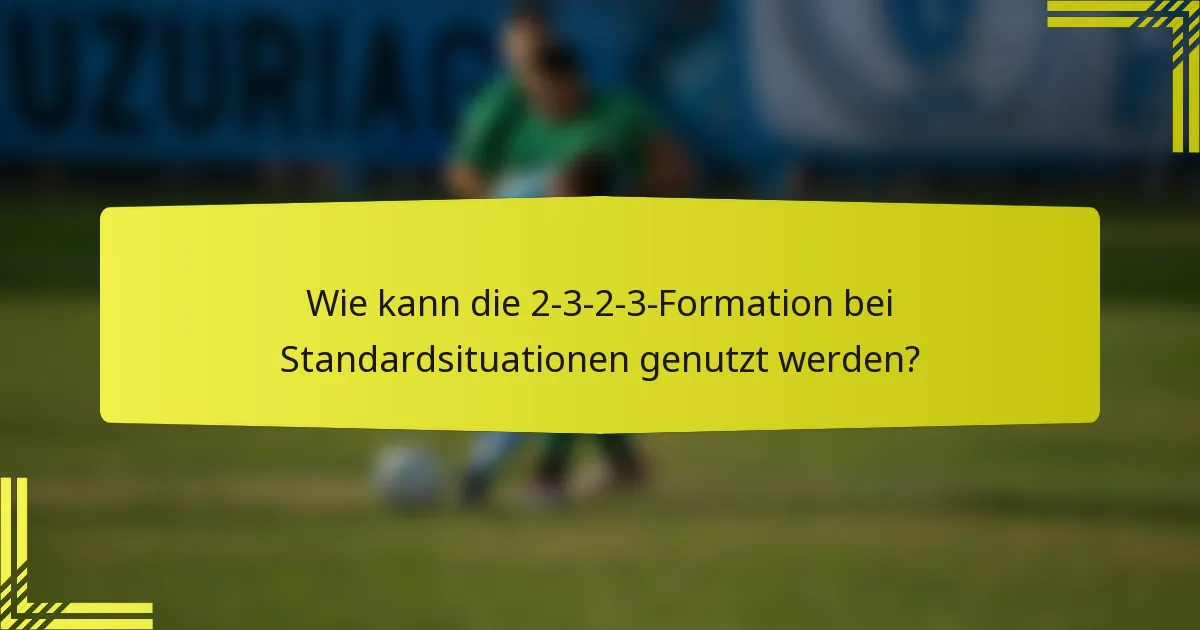 Wie kann die 2-3-2-3-Formation bei Standardsituationen genutzt werden?