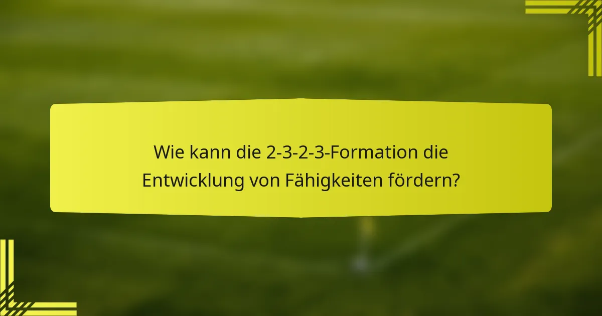Wie kann die 2-3-2-3-Formation die Entwicklung von Fähigkeiten fördern?
