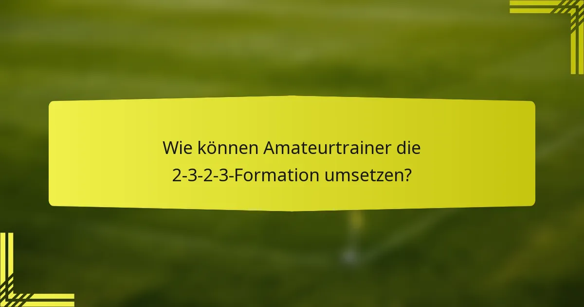 Wie können Amateurtrainer die 2-3-2-3-Formation umsetzen?