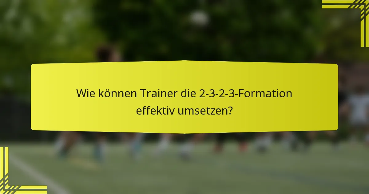 Wie können Trainer die 2-3-2-3-Formation effektiv umsetzen?