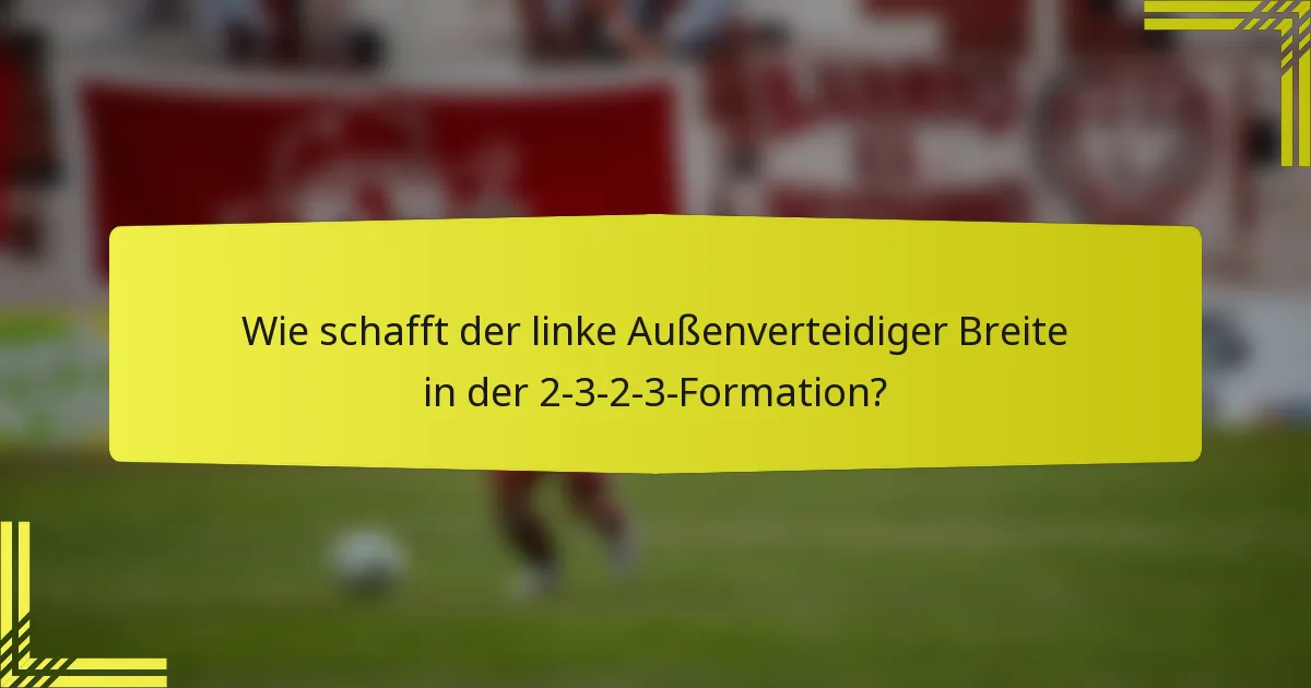 Wie schafft der linke Außenverteidiger Breite in der 2-3-2-3-Formation?