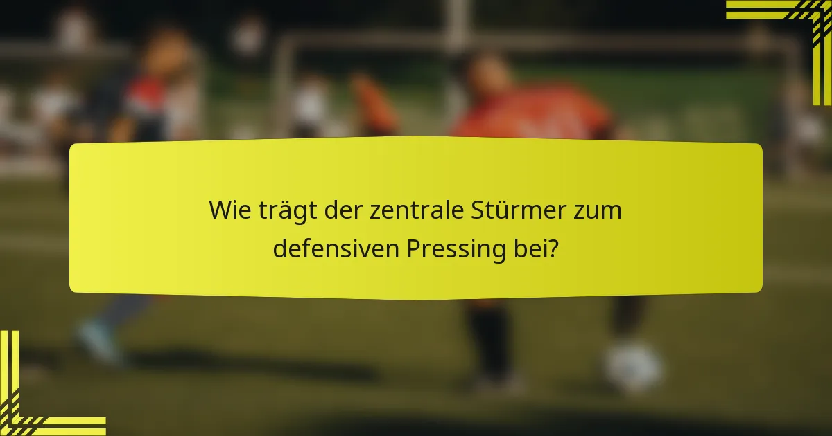Wie trägt der zentrale Stürmer zum defensiven Pressing bei?
