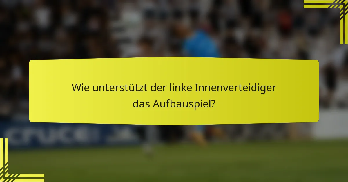 Wie unterstützt der linke Innenverteidiger das Aufbauspiel?