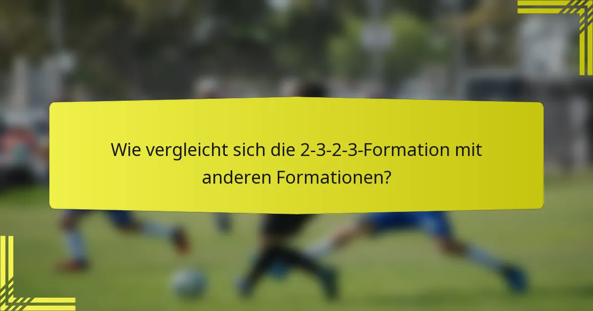 Wie vergleicht sich die 2-3-2-3-Formation mit anderen Formationen?